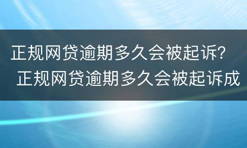 正规网贷逾期多久会被起诉？ 正规网贷逾期多久会被起诉成功