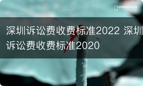 深圳诉讼费收费标准2022 深圳诉讼费收费标准2020