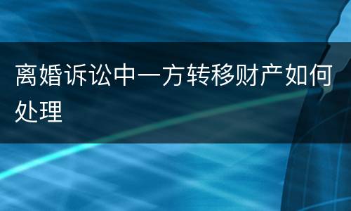离婚诉讼中一方转移财产如何处理