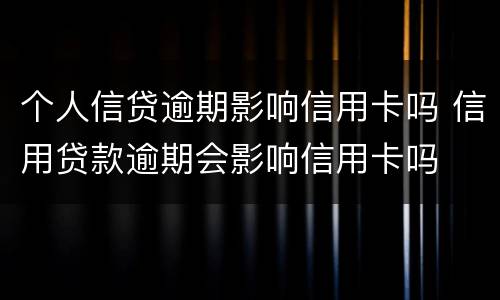 个人信贷逾期影响信用卡吗 信用贷款逾期会影响信用卡吗