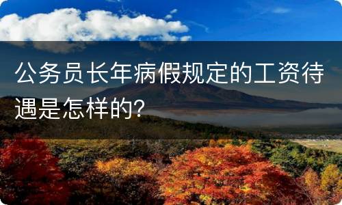 公务员长年病假规定的工资待遇是怎样的？