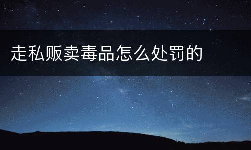 走私贩卖毒品怎么处罚的