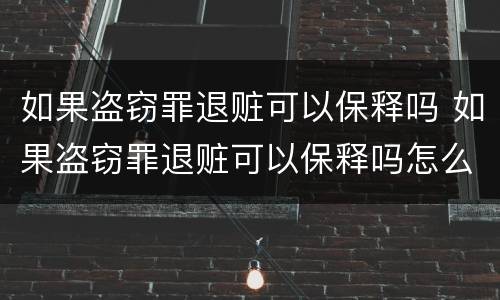 如果盗窃罪退赃可以保释吗 如果盗窃罪退赃可以保释吗怎么处理