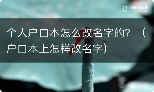 个人户口本怎么改名字的？（户口本上怎样改名字）