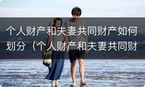 个人财产和夫妻共同财产如何划分（个人财产和夫妻共同财产混同）