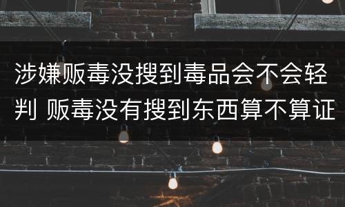 涉嫌贩毒没搜到毒品会不会轻判 贩毒没有搜到东西算不算证据不全