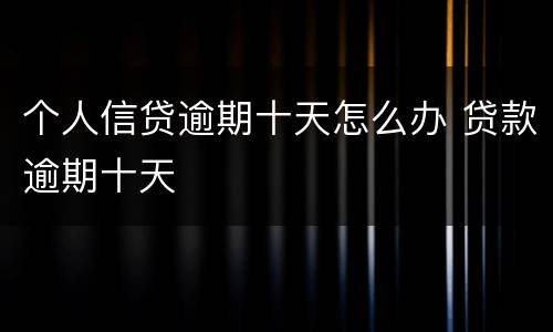 个人信贷逾期十天怎么办 贷款逾期十天