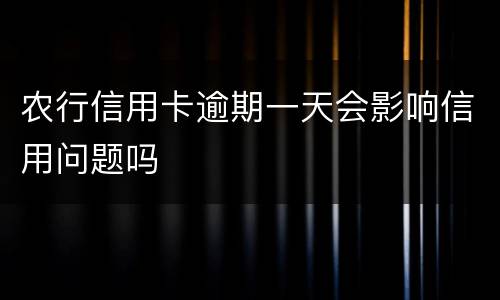 农行信用卡逾期一天会影响信用问题吗