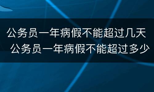 公务员一年病假不能超过几天 公务员一年病假不能超过多少天