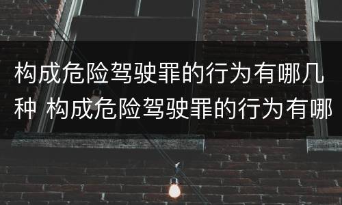 构成危险驾驶罪的行为有哪几种 构成危险驾驶罪的行为有哪几种类型