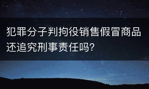 犯罪分子判拘役销售假冒商品还追究刑事责任吗？