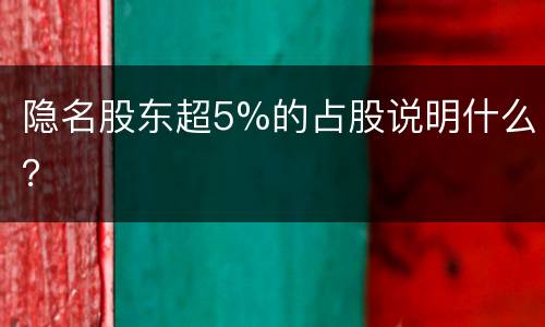 隐名股东超5%的占股说明什么？