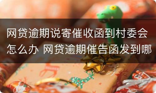 网贷逾期说寄催收函到村委会怎么办 网贷逾期催告函发到哪里