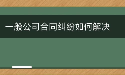 一般公司合同纠纷如何解决