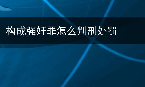 构成强奸罪怎么判刑处罚