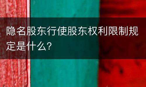 隐名股东行使股东权利限制规定是什么？