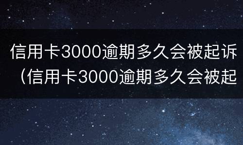 信用卡3000逾期多久会被起诉（信用卡3000逾期多久会被起诉成功）