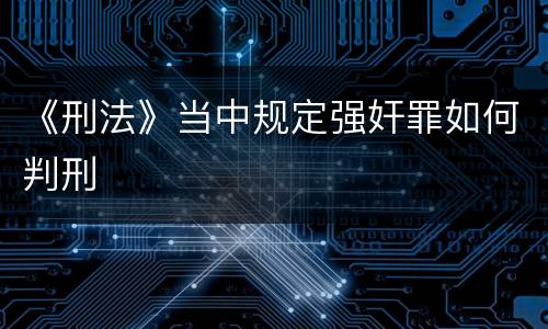 《刑法》当中规定强奸罪如何判刑