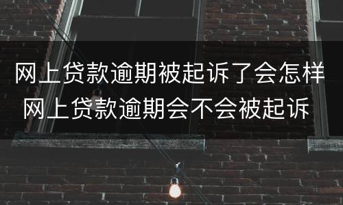 网上贷款逾期被起诉了会怎样 网上贷款逾期会不会被起诉