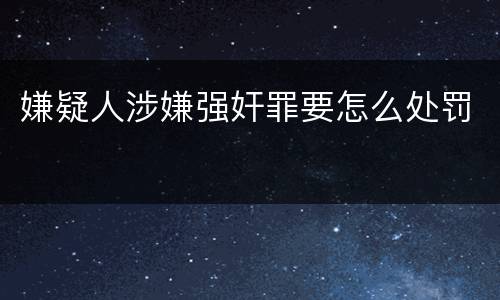 嫌疑人涉嫌强奸罪要怎么处罚