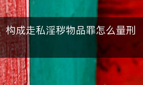 构成走私淫秽物品罪怎么量刑