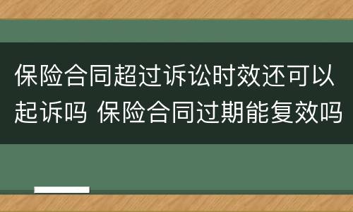 保险合同超过诉讼时效还可以起诉吗 保险合同过期能复效吗