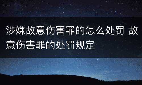 涉嫌故意伤害罪的怎么处罚 故意伤害罪的处罚规定