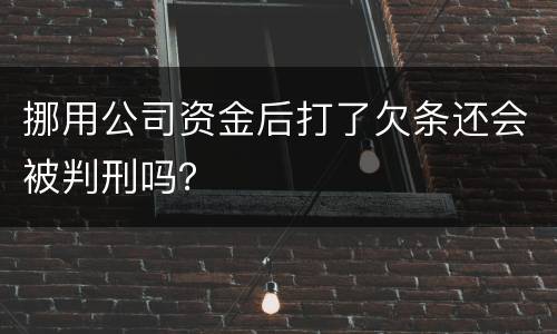 挪用公司资金后打了欠条还会被判刑吗？