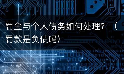 罚金与个人债务如何处理？（罚款是负债吗）