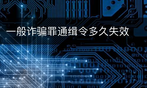 一般诈骗罪通缉令多久失效