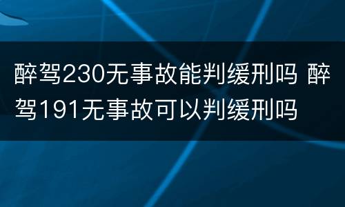 醉驾230无事故能判缓刑吗 醉驾191无事故可以判缓刑吗