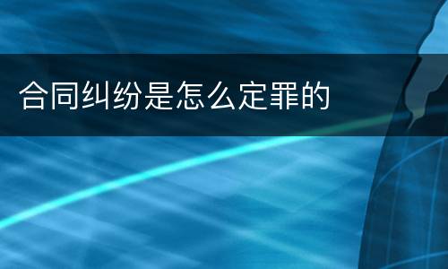 合同纠纷是怎么定罪的