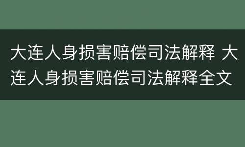 大连人身损害赔偿司法解释 大连人身损害赔偿司法解释全文