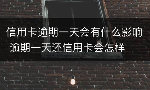 信用卡逾期一天会有什么影响 逾期一天还信用卡会怎样