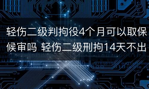 轻伤二级判拘役4个月可以取保候审吗 轻伤二级刑拘14天不出来是不是肯定批准逮捕了