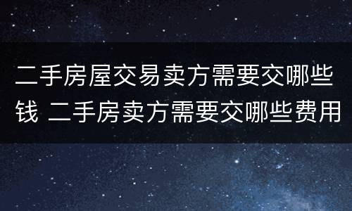二手房屋交易卖方需要交哪些钱 二手房卖方需要交哪些费用