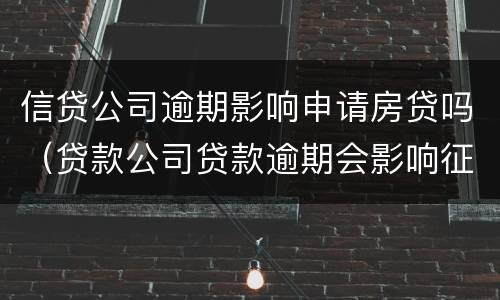 信贷公司逾期影响申请房贷吗（贷款公司贷款逾期会影响征信吗）