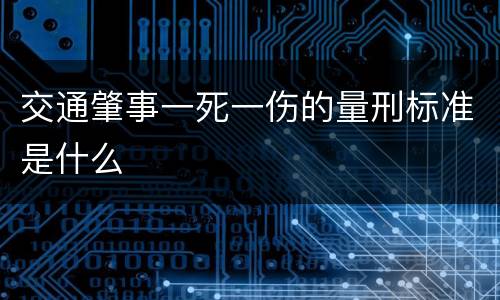 交通肇事一死一伤的量刑标准是什么