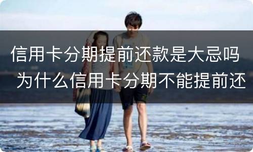 信用卡分期提前还款是大忌吗 为什么信用卡分期不能提前还款