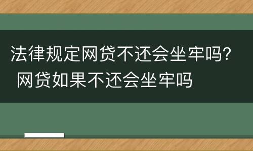 法律规定网贷不还会坐牢吗？ 网贷如果不还会坐牢吗