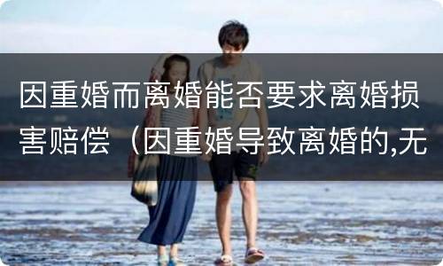 因重婚而离婚能否要求离婚损害赔偿（因重婚导致离婚的,无过错方）