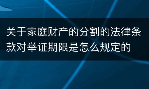 关于家庭财产的分割的法律条款对举证期限是怎么规定的