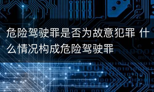 危险驾驶罪是否为故意犯罪 什么情况构成危险驾驶罪
