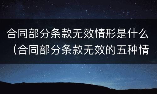 合同部分条款无效情形是什么（合同部分条款无效的五种情形）