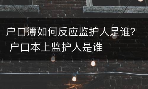 户口簿如何反应监护人是谁？ 户口本上监护人是谁