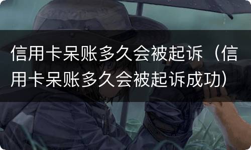 信用卡呆账多久会被起诉（信用卡呆账多久会被起诉成功）