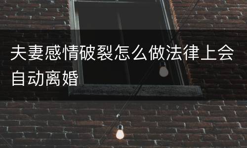 夫妻感情破裂怎么做法律上会自动离婚