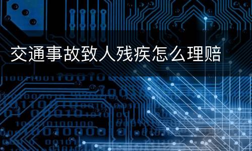 交通事故致人残疾怎么理赔