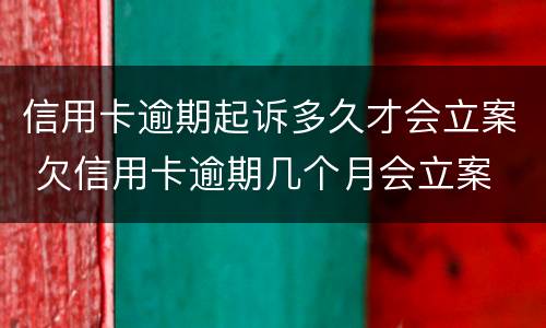 信用卡逾期起诉多久才会立案 欠信用卡逾期几个月会立案