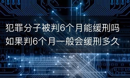 犯罪分子被判6个月能缓刑吗 如果判6个月一般会缓刑多久
